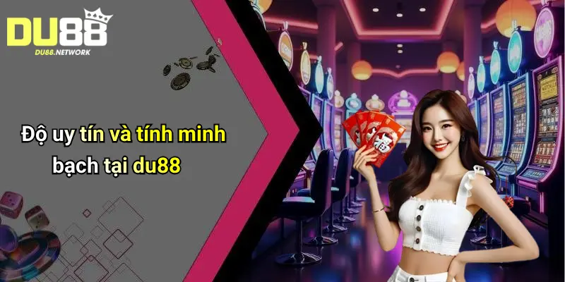 Độ uy tín và tính minh bạch tại du88