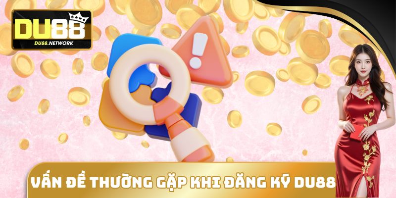 Vấn đề thường gặp khi đăng ký DU88